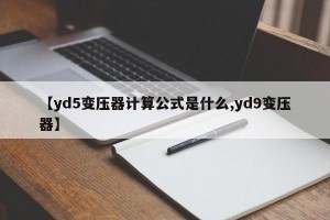 【yd5变压器计算公式是什么,yd9变压器】