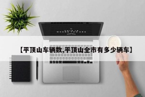 【平顶山车辆数,平顶山全市有多少辆车】
