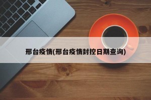 邢台疫情(邢台疫情封控日期查询)