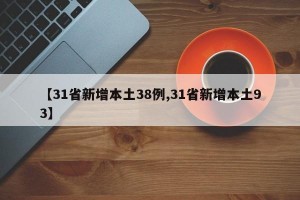 【31省新增本土38例,31省新增本土93】