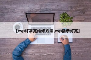 【esp灯常亮维修方法,esp指示灯亮】