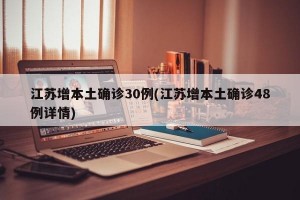 江苏增本土确诊30例(江苏增本土确诊48例详情)