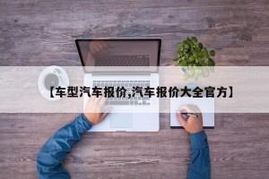 【车型汽车报价,汽车报价大全官方】
