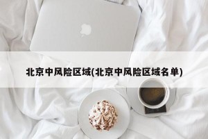 北京中风险区域(北京中风险区域名单)