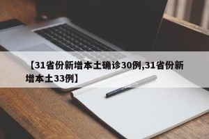 【31省份新增本土确诊30例,31省份新增本土33例】