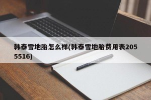 韩泰雪地胎怎么样(韩泰雪地胎费用表2055516)