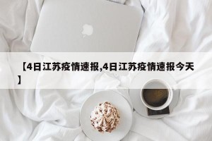 【4日江苏疫情速报,4日江苏疫情速报今天】