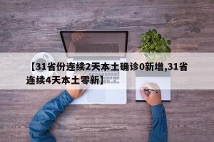 【31省份连续2天本土确诊0新增,31省连续4天本土零新】