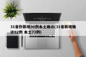 31省份新增90例本土确诊(31省新增确诊92例 本土73例)