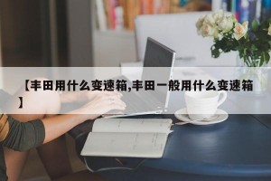 【丰田用什么变速箱,丰田一般用什么变速箱】