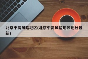 北京中高风险地区(北京中高风险地区划分最新)