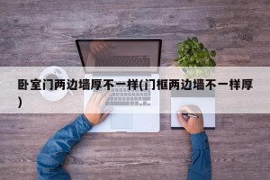 卧室门两边墙厚不一样(门框两边墙不一样厚)