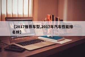 【2017推荐车型,2017年汽车性能排名榜】
