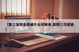 【第二波感染高峰什么时候来,首例二次感染】