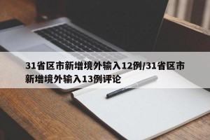 31省区市新增境外输入12例/31省区市新增境外输入13例评论