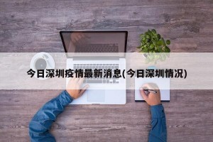 今日深圳疫情最新消息(今日深圳情况)