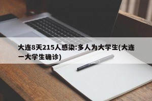 大连8天215人感染:多人为大学生(大连一大学生确诊)