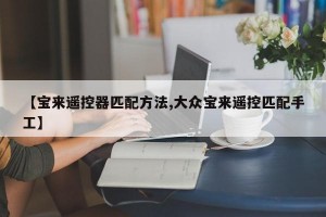 【宝来遥控器匹配方法,大众宝来遥控匹配手工】