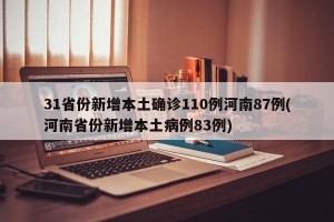 31省份新增本土确诊110例河南87例(河南省份新增本土病例83例)