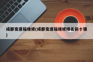 成都变速箱维修(成都变速箱维修排名前十强)