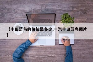 【丰田蓝鸟的价位是多少,一汽丰田蓝鸟图片】