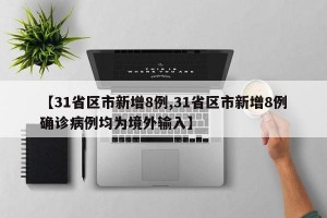 【31省区市新增8例,31省区市新增8例确诊病例均为境外输入】