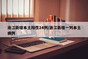 浙江新增本土阳性24例/浙江新增一列本土病例