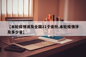 【本轮疫情波及全国21个省份,本轮疫情涉及多少省】